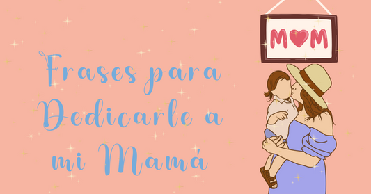 Frases para Dedicarle a mi Mamá 2024